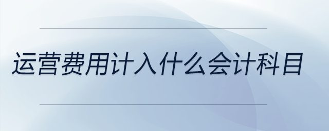 運營費用計入什么會計科目