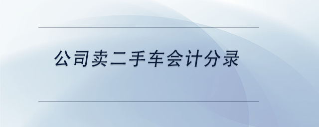 中級會計公司賣二手車會計分錄