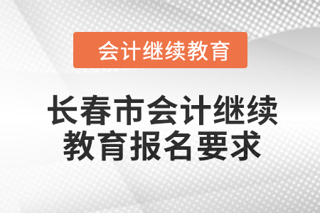 2024年長春市會計(jì)繼續(xù)教育報(bào)名要求