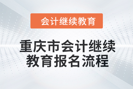 2024年重慶市會計人員繼續(xù)教育報名流程