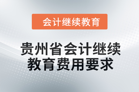 2024年貴州省會計繼續(xù)教育費用要求