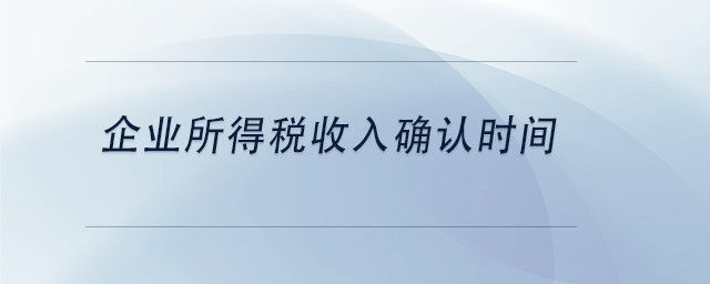 中級會計企業(yè)所得稅收入確認(rèn)時間