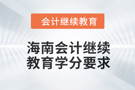 2024年海南會(huì)計(jì)人員繼續(xù)教育學(xué)分要求