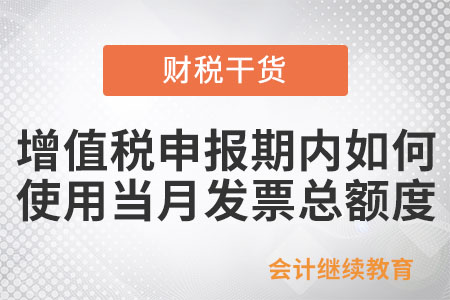 在增值稅申報期內(nèi)如何使用當月發(fā)票總額度,？