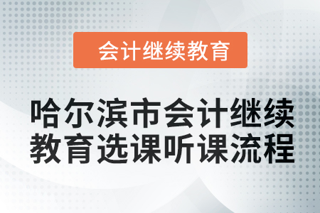 2024年哈爾濱市會(huì)計(jì)人員繼續(xù)教育選課聽課流程