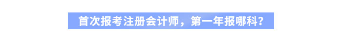 首次報考注冊會計師，第一年報哪科,？