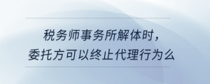 稅務師事務所解體時,，委托方可以終止代理行為么