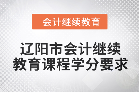 2024年遼陽市會計繼續(xù)教育課程學分要求