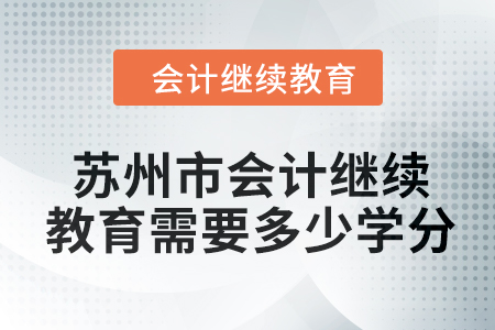 2024年蘇州市會計繼續(xù)教育需要多少學(xué)分？