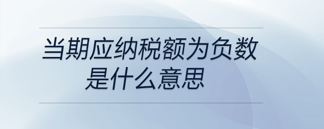 當(dāng)期應(yīng)納稅額為負(fù)數(shù)是什么意思