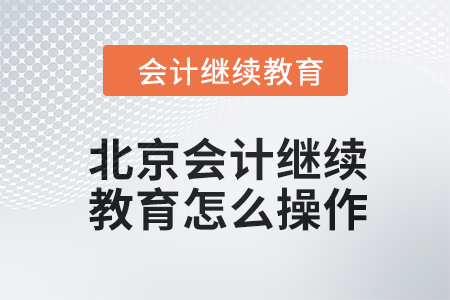 2024年北京會計繼續(xù)教育怎么操作,？