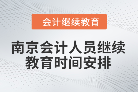 2024年南京市會(huì)計(jì)人員繼續(xù)教育時(shí)間安排