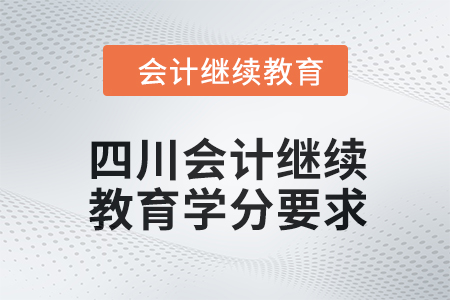 2024年度四川會(huì)計(jì)繼續(xù)教育課程學(xué)分要求