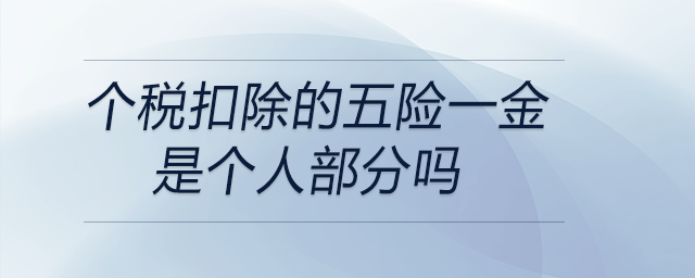 個(gè)稅扣除的五險(xiǎn)一金是個(gè)人部分嗎