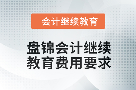 2024年遼寧盤錦會計繼續(xù)教育費用要求