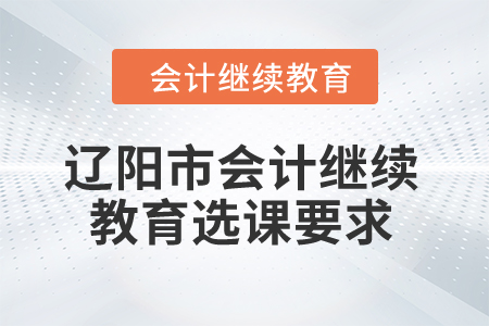 2024年遼陽市會計(jì)繼續(xù)教育選課要求