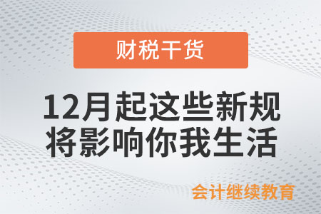 12月起,，這些新規(guī)將影響你我生活,！