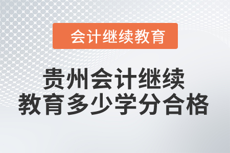 2024年貴州省會(huì)計(jì)人員繼續(xù)教育多少學(xué)分合格,？