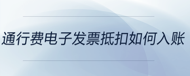 通行費電子發(fā)票抵扣如何入賬