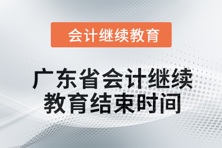 2024年廣東省會計人員繼續(xù)教育結(jié)束時間