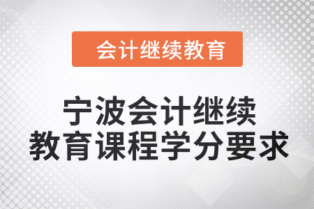 2024年寧波會(huì)計(jì)繼續(xù)教育課程學(xué)分要求