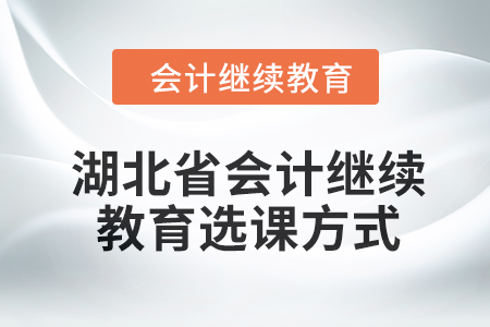 2024年湖北省會(huì)計(jì)人員繼續(xù)教育選課方式