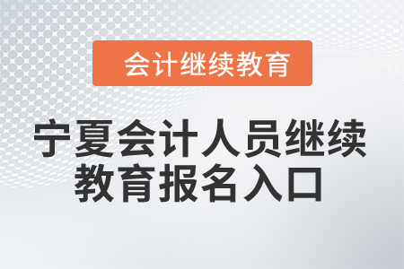 2024年寧夏會(huì)計(jì)人員繼續(xù)教育報(bào)名入口