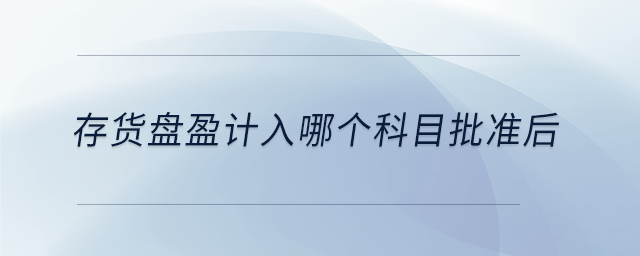 存貨盤盈計入哪個科目批準后