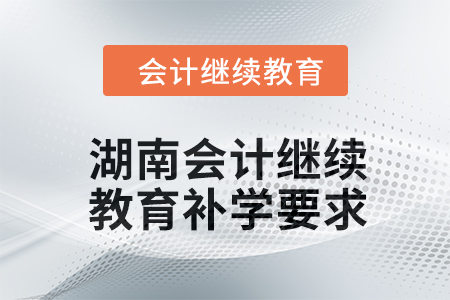 2024年湖南東奧會(huì)計(jì)繼續(xù)教育補(bǔ)學(xué)要求