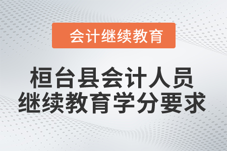 2024年桓臺(tái)縣會(huì)計(jì)人員繼續(xù)教育學(xué)分要求