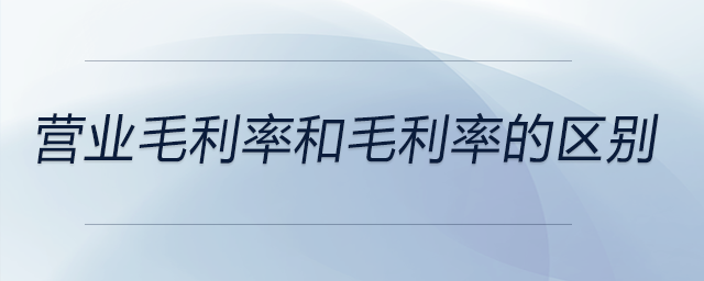 營業(yè)毛利率和毛利率的區(qū)別