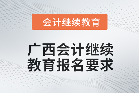 2024年度廣西會計(jì)繼續(xù)教育報(bào)名要求