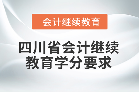 四川省2024年會計繼續(xù)教育學分要求