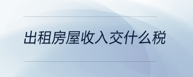 出租房屋收入交什么稅