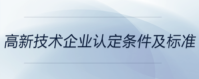 高新技術企業(yè)認定條件及標準