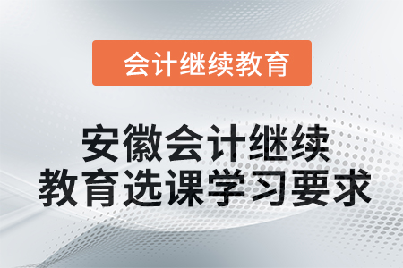 2024年安徽會計人員繼續(xù)教育選課學習要求