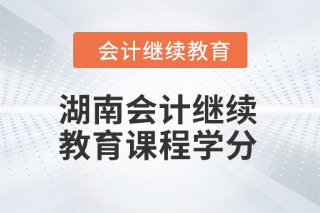 2024年湖南會計繼續(xù)教育課程學分
