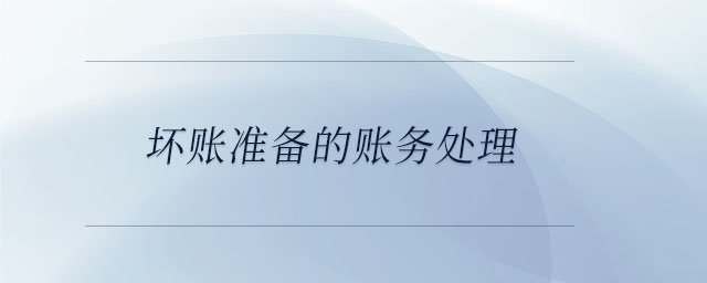 壞賬準(zhǔn)備的賬務(wù)處理