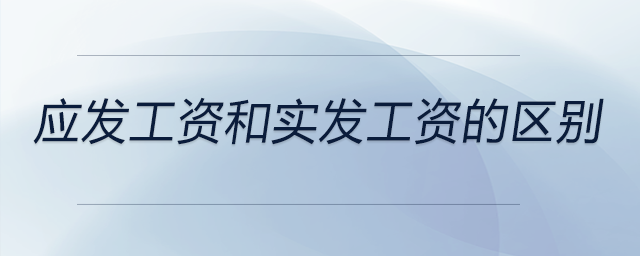 應發(fā)工資和實發(fā)工資的區(qū)別