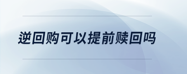逆回購(gòu)可以提前贖回嗎