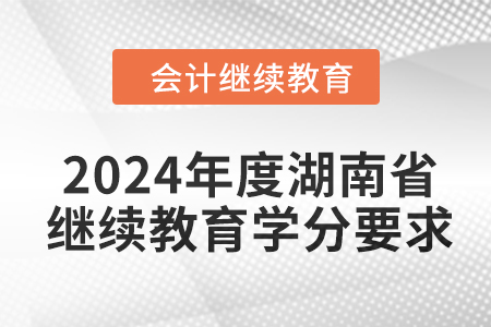 2024年度湖南省會(huì)計(jì)繼續(xù)教育學(xué)分要求