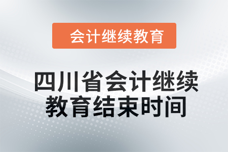 2024年四川省會計人員繼續(xù)教育結束時間