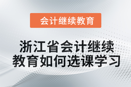 2024年浙江省會(huì)計(jì)繼續(xù)教育如何選課學(xué)習(xí)？