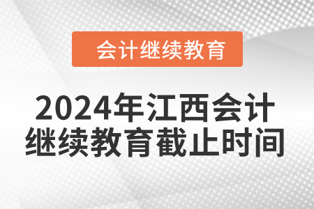 2024年江西會計(jì)繼續(xù)教育截止時間是什么時候,？