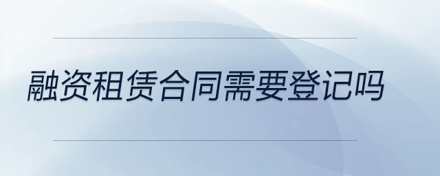 融資租賃合同需要登記嗎