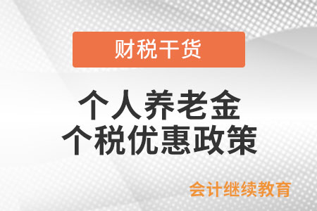 個(gè)人養(yǎng)老金個(gè)人所得稅優(yōu)惠政策具體規(guī)定是什么,？