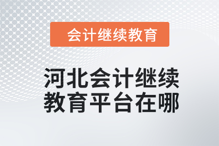 2024年河北會計繼續(xù)教育平臺在哪,？