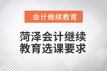 2024年菏澤會(huì)計(jì)繼續(xù)教育選課要求