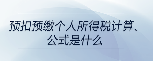 預(yù)扣預(yù)繳個(gè)人所得稅計(jì)算公式是什么