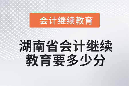 2024年湖南省會(huì)計(jì)繼續(xù)教育要多少分,？